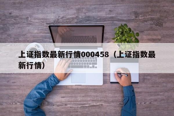 上证指数最新行情000458（上证指数最新行情）