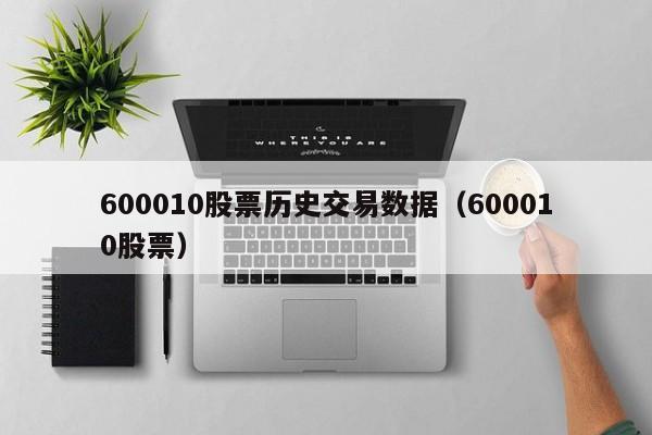 600010股票历史交易数据（600010股票）