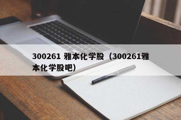 300261 雅本化学股（300261雅本化学股吧）