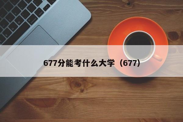 677分能考什么大学（677）