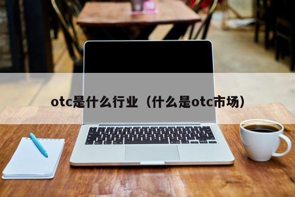 otc是什么行业（什么是otc市场）