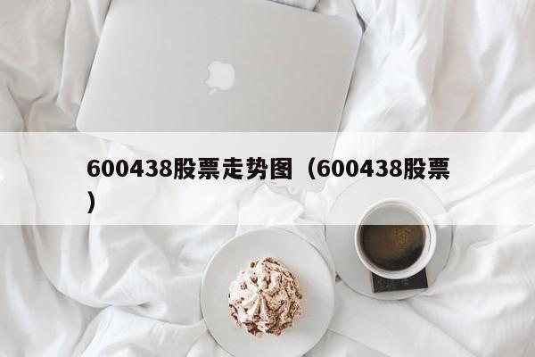 600438股票走势图（600438股票）