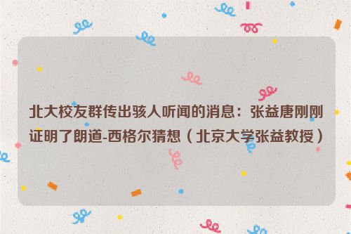 北大校友群传出骇人听闻的消息：张益唐刚刚证明了朗道-西格尔猜想（北京大学张益教授）