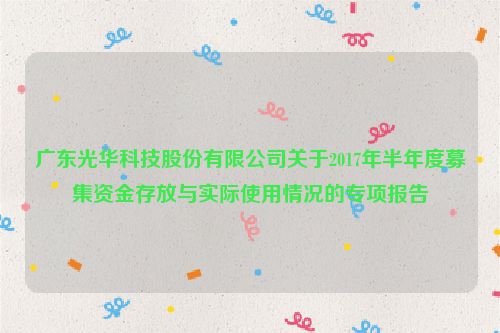 广东光华科技股份有限公司关于2017年半年度募集资金存放与实际使用情况的专项报告