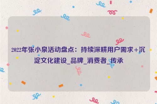 2022年张小泉活动盘点：持续深耕用户需求+沉淀文化建设_品牌_消费者_传承